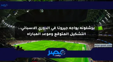 برشلونة يواجه جيرونا في الدوري الإسباني.. التشكيل المتوقع وموعد المباراة